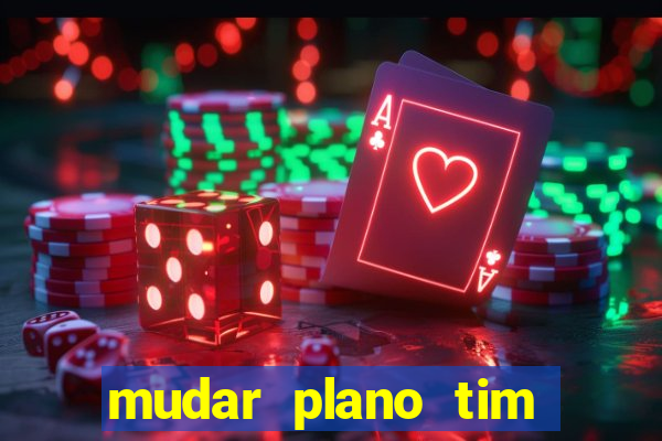 mudar plano tim beta mensal para semanal